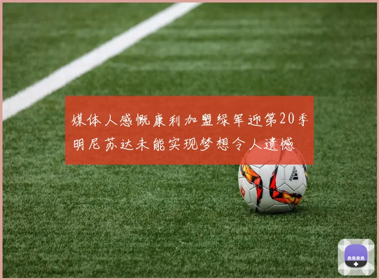 媒体人感慨康利加盟绿军迎第20季明尼苏达未能实现梦想令人遗憾